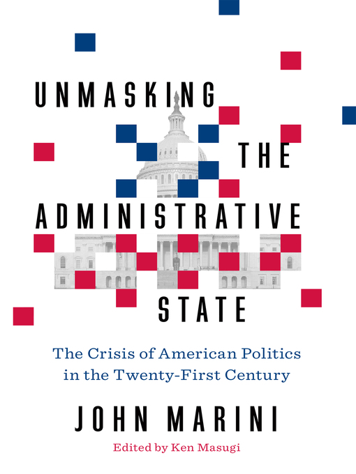 Title details for Unmasking the Administrative State by John Marini - Available